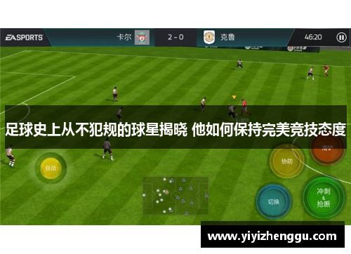 足球史上从不犯规的球星揭晓 他如何保持完美竞技态度