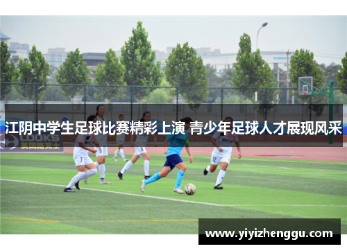 江阴中学生足球比赛精彩上演 青少年足球人才展现风采