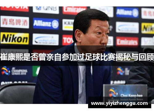 崔康熙是否曾亲自参加过足球比赛揭秘与回顾